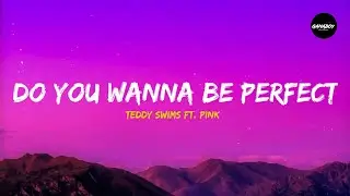 Teddy Swims Ft. P!nk - Do You Wanna Be Perfect (Lyrics)