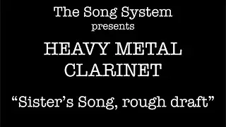 HEAVY METAL CLARINET: Sister's Song, rough draft