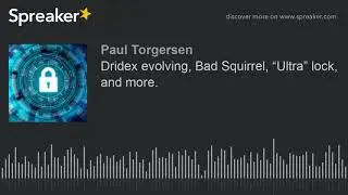 Dridex evolving, Bad Squirrel, &ldquo;Ultra&rdquo; lock, and more.