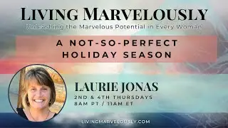 A Not-So-Perfect Holiday Season | Living Marvelously with Laurie Jonas