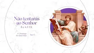 N&atilde;o tentar&aacute;s ao Senhor (Lc 4, 1-13) &ndash; 1&ordm; Domingo da Quaresma - Ano C