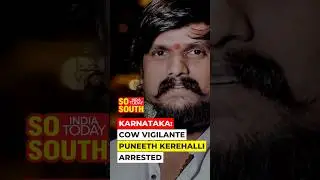 K&rsquo;taka Police Arrests Cow Vigilante Puneeth Kerehalli Under Goonda Act | SoSouth