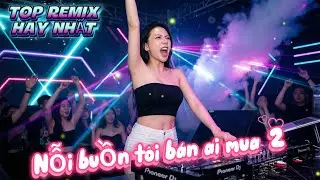 Nỗi Buồn Của T&ocirc;i Ai B&aacute;n M&agrave; Mua - Top Nhạc Việt Remix Hay Nhất