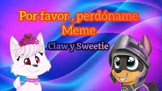 Por favor , perdóname • Claw & Sweetie meme |ThePawChase