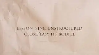 Lesson 9: Unstructured Close/ Easy Fit Bodice