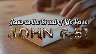 JOHN 6:51 | JESUS AS THE BREAD OF LIFE | BREAKDOWN OF IT'S SIGNIFICANCE AND CONTEXT