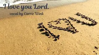 I love You Lord, vocal by Carrie Wink