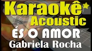 &Eacute;s o Amor - Gabriela Rocha - playback (Karaok&ecirc; Ac&uacute;stico)