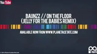 Baunzz! - On The Floor (Jelly For The Babies Remix) - Planet Acetate Records