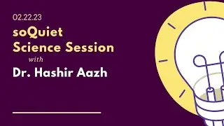 soQuiet Science Session with Dr. Hashir Aazh &bull; February 22, 2023