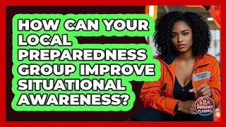 How Can Your Local Preparedness Group Improve Situational Awareness? - Your Emergency Planner