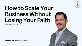 How to Scale Your Business Without Losing Your Faith with John Crow | Episode 21