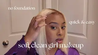 CLEAN SOFT GIRL MAKEUP TUTORIAL FOR BROWN GIRLS | NO FOUNDATION QUICK & EASY MAKEUP 