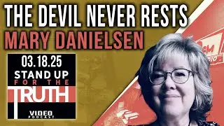 The Devil Never Rests - Stand Up For The Truth w/ Mary Danielsen