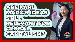 Are Karl Marx's Ideas Still Relevant For Global Capitalism? - Socialism Explained