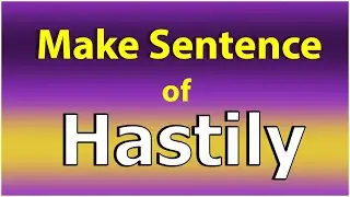 Make Sentence of Hastily. Hastily ka Sentence. Hastily Sentence in English. Hastily use in Sentence.