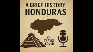 A Brief History of Honduras