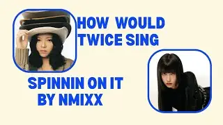 HOW WOULD TWICE SING SPINNIN ON IT BY NMIXX || 트와이스 Line Distribution 