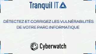 D&eacute;tectez et corrigez les vuln&eacute;rabilit&eacute;s de votre parc informatique avec Tranquil IT et Cyberwatch