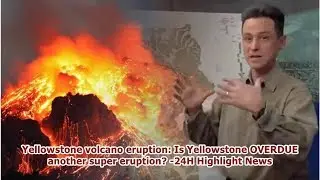Yellowstone volcano eruption: Is Yellowstone OVERDUE another super eruption? -24H Highlight News