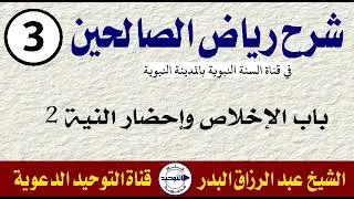 شرح رياض الصالحين | الدرس 3 | باب الإخلاص وإحضار النية 2 | الشيخ عبد الرزاق البدر