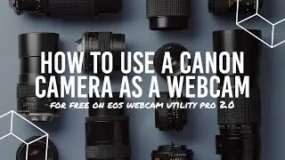 How to Use Your Canon Camera as a Webcam for Free (EOS Webcam Utility Pro 2.0)
