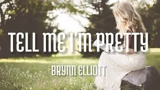 Brynn Elliott - Tell Me I'm Pretty (Lyrics)