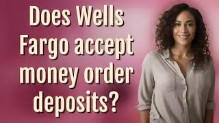 Does Wells Fargo accept money order deposits?