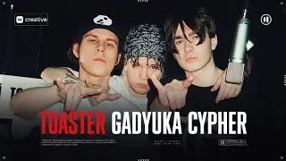 TOASTER GADYUKA CYPHER