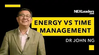 Energy Management Vs Time Management &ndash; with Dr John Ng