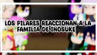 🍃🥀🐗LOS PILARES REACCIONAN A LA FAMILA DE INOSUKE🐗🍂🍡