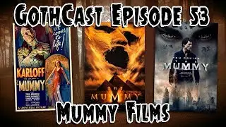 GothCast - Episode 53 - Mummy Films (1932, 1999, 2017)