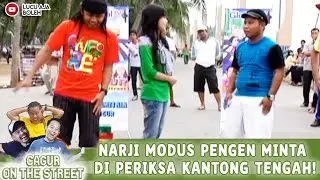 NARJI MODUS PENGEN MINTA DI PERIKSA KANTONG TENGAH! | CAGUR ON THE STREET EPS 6