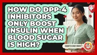 How Do DPP-4 Inhibitors Only Boost Insulin When Blood Sugar Is High? - Diabetes Daily Digest