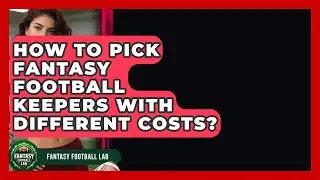 How To Pick Fantasy Football Keepers With Different Costs? - Fantasy Football Lab