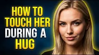 How To Touch Her During a Hug Psychology That Turns Her On Instantly