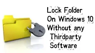 How to Lock Your Folder On Windows 10 Without Any Thirdparty Software