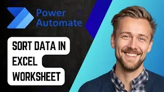 Как сортировать данные на листе Excel в Power Automate Desktop | Пошаговое руководство 2025