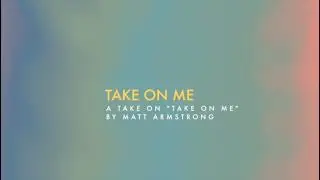 TAKE ON ME   - Cover by Matt Armstrong