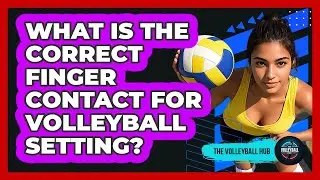 What Is The Correct Finger Contact For Volleyball Setting?
