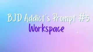 BJD Addict's Prompt #5: Workspace