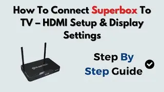 How To Connect Superbox To TV &ndash; HDMI Setup & Display Settings