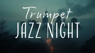 Trumpet Jazz Night 🎺 Foggy City Jazz Music for Relaxing, Deep Focus, and Slow Evenings