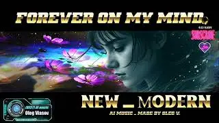 NEW _ Мodern & Oleg Vlasov - Forever on My Mind - 2026 ( AI music _ Made by Oleg V. )