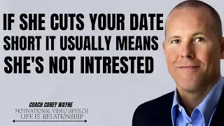 IF SHE CUTS YOUR DATE SHORT IT USUALLY MEANS SHES NOT INTRESTED coach corey wayne Motivational Spech