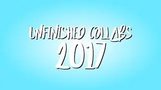 unfinished collabs 2017