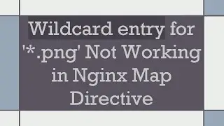 Wildcard entry for '*.png' Not Working in Nginx Map Directive