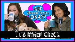 T.I.'s Hymen Check (Ep. 3) &bull; Are Straight People Okay?