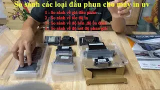 T&igrave;m hiểu c&aacute;c loại đầu phun sử dụng cho M&Aacute;Y IN UV