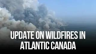 Update on wildfires in Atlantic Canada